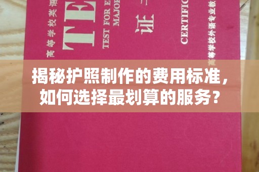 郏县揭秘护照制作的费用标准，如何选择最划算的服务？