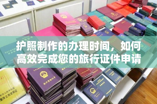 郏县护照制作的办理时间，如何高效完成您的旅行证件申请