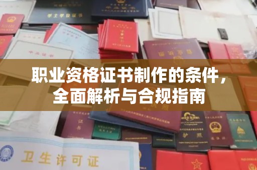 郏县职业资格证书制作的条件，全面解析与合规指南